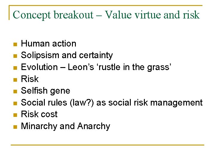 Concept breakout – Value virtue and risk n n n n Human action Solipsism