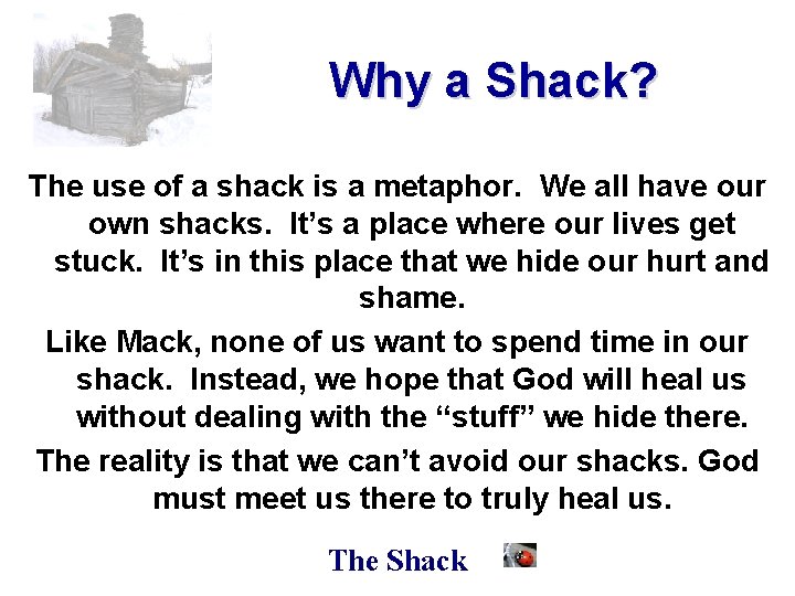 Why a Shack? The use of a shack is a metaphor. We all have