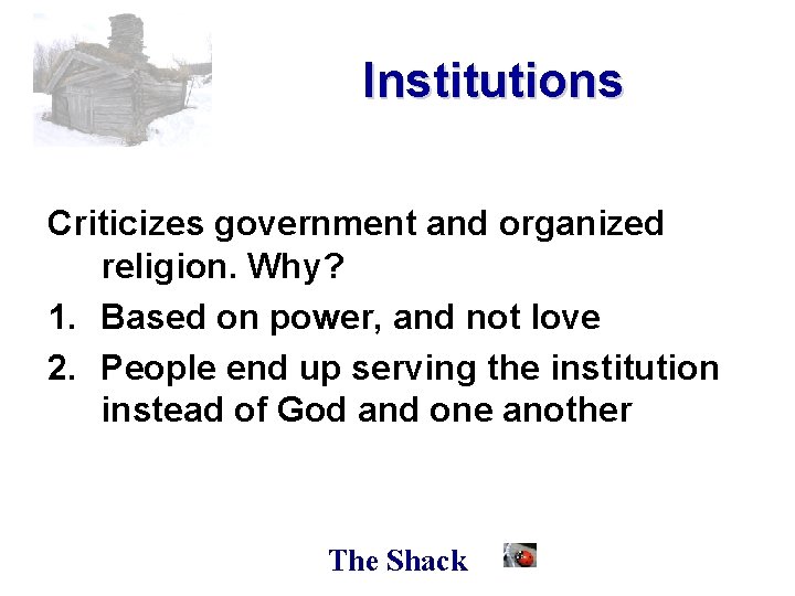 Institutions Criticizes government and organized religion. Why? 1. Based on power, and not love