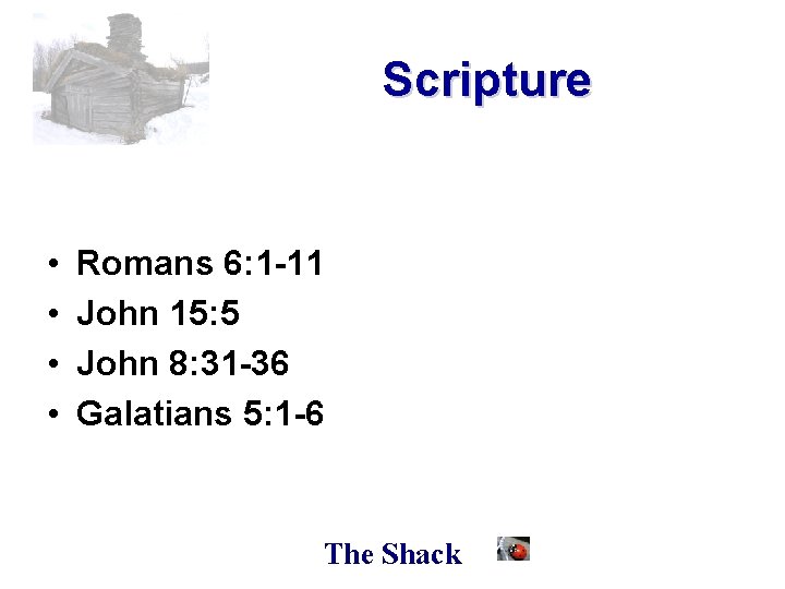 Scripture • • Romans 6: 1 -11 John 15: 5 John 8: 31 -36