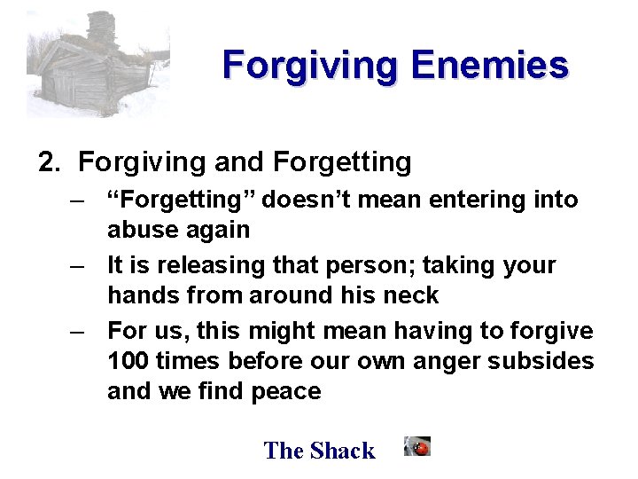 Forgiving Enemies 2. Forgiving and Forgetting – “Forgetting” doesn’t mean entering into abuse again