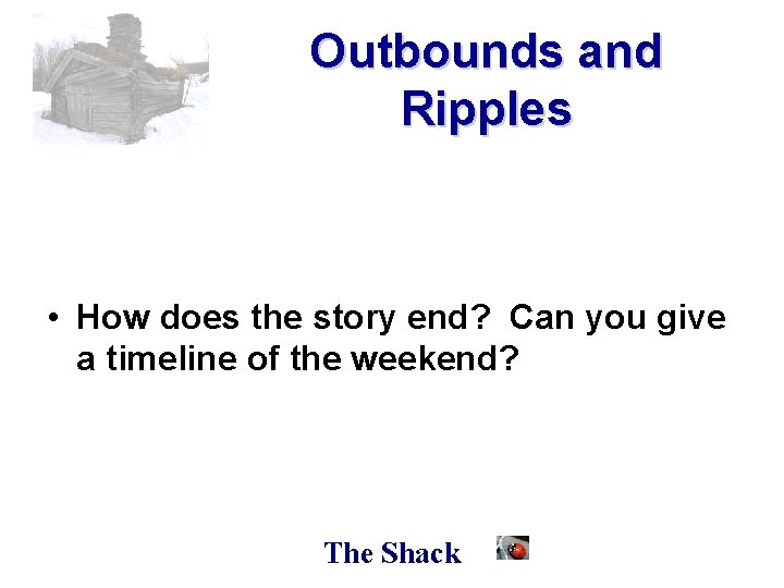 Outbounds and Ripples • How does the story end? Can you give a timeline