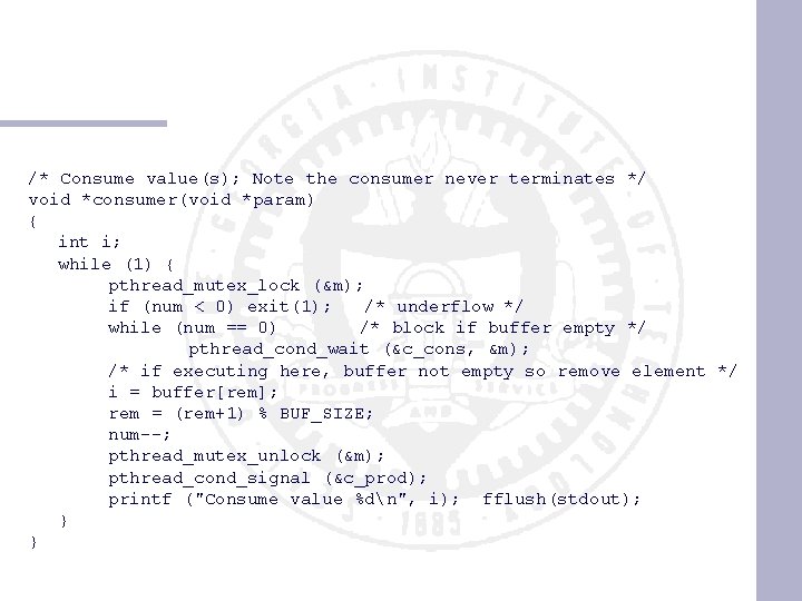 /* Consume value(s); Note the consumer never terminates */ void *consumer(void *param) { int