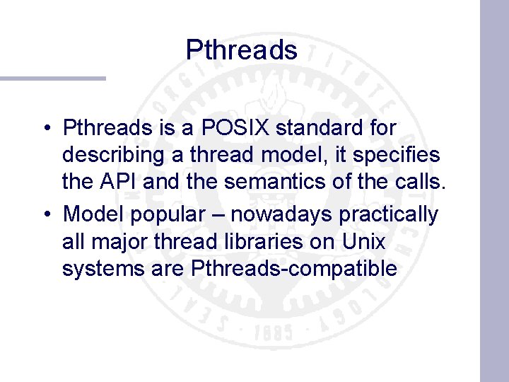 Pthreads • Pthreads is a POSIX standard for describing a thread model, it specifies