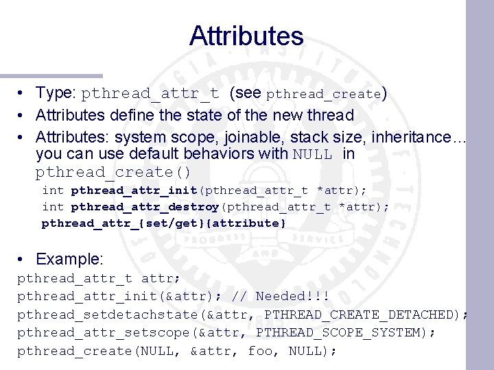 Attributes • Type: pthread_attr_t (see pthread_create) • Attributes define the state of the new