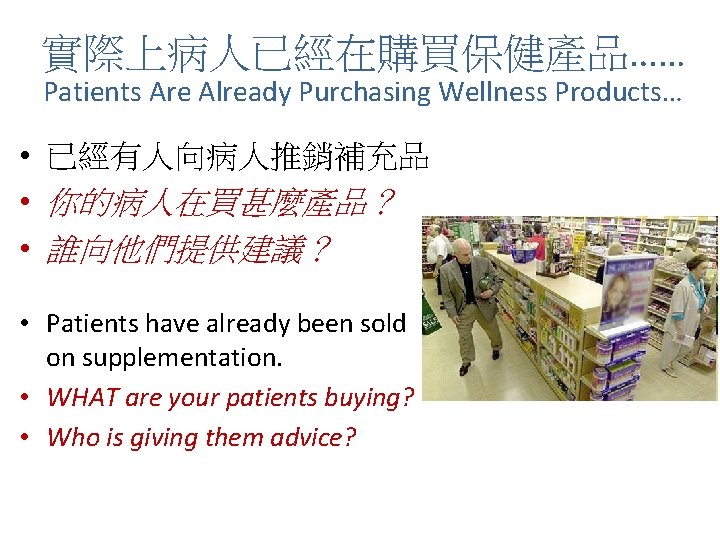 實際上病人已經在購買保健產品…… Patients Are Already Purchasing Wellness Products… • 已經有人向病人推銷補充品 • 你的病人在買甚麼產品？ • 誰向他們提供建議？ •