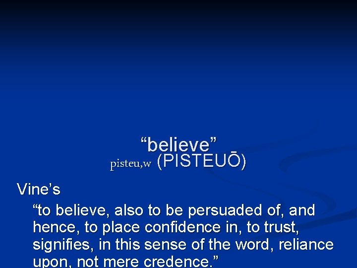 “believe” pisteu, w (PISTEUŌ) Vine’s “to believe, also to be persuaded of, and hence,