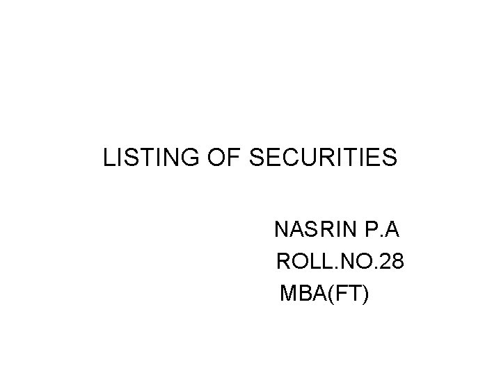 LISTING OF SECURITIES NASRIN P. A ROLL. NO. 28 MBA(FT) 