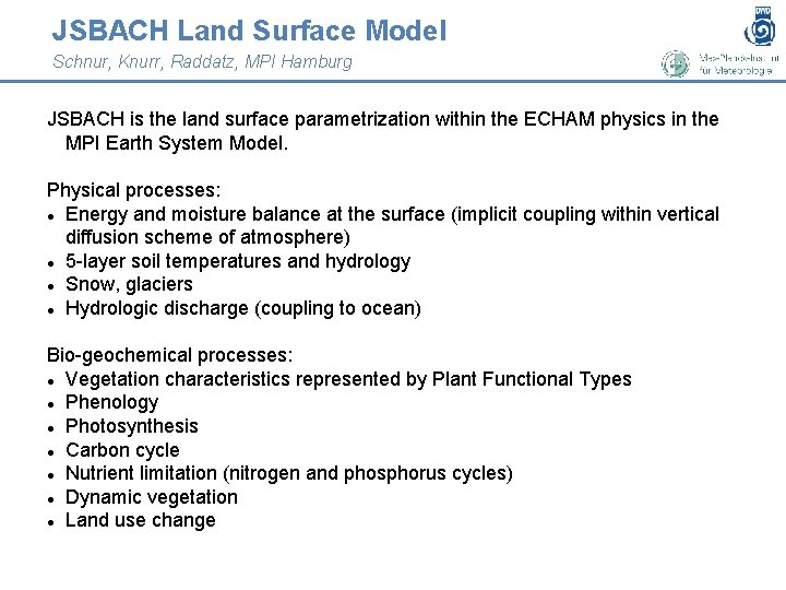 JSBACH Land Surface Model Schnur, Knurr, Raddatz, MPI Hamburg JSBACH is the land surface