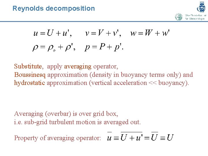 Reynolds decomposition Substitute, apply averaging operator, Boussinesq approximation (density in buoyancy terms only) and