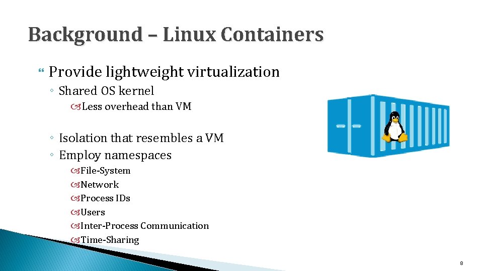 Background – Linux Containers Provide lightweight virtualization ◦ Shared OS kernel Less overhead than