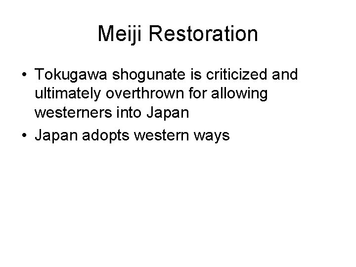Meiji Restoration • Tokugawa shogunate is criticized and ultimately overthrown for allowing westerners into Meiji Restoration • Tokugawa shogunate is criticized and ultimately overthrown for allowing westerners into