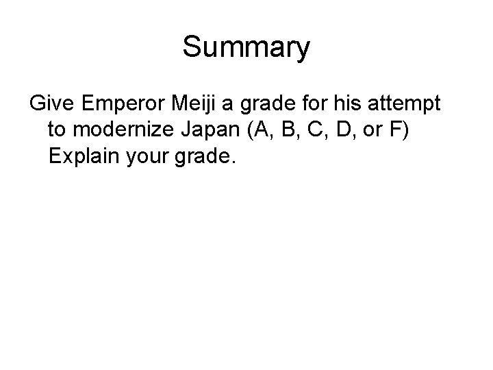 Summary Give Emperor Meiji a grade for his attempt to modernize Japan (A, B, Summary Give Emperor Meiji a grade for his attempt to modernize Japan (A, B,