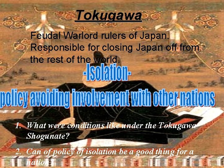 Tokugawa Feudal Warlord rulers of Japan. Responsible for closing Japan off from the rest Tokugawa Feudal Warlord rulers of Japan. Responsible for closing Japan off from the rest
