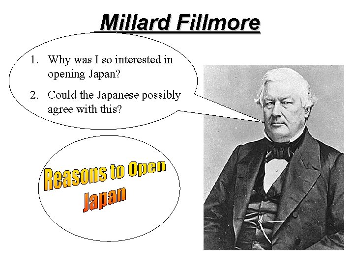 Millard Fillmore 1. Why was I so interested in opening Japan? 2. Could the Millard Fillmore 1. Why was I so interested in opening Japan? 2. Could the