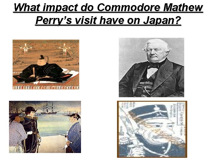 What impact do Commodore Mathew Perry’s visit have on Japan? What impact do Commodore Mathew Perry’s visit have on Japan?