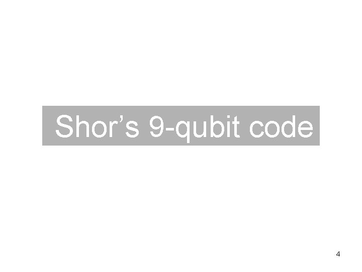 Shor’s 9 -qubit code 4 