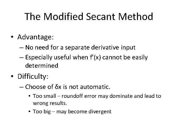 The Modified Secant Method • Advantage: – No need for a separate derivative input The Modified Secant Method • Advantage: – No need for a separate derivative input