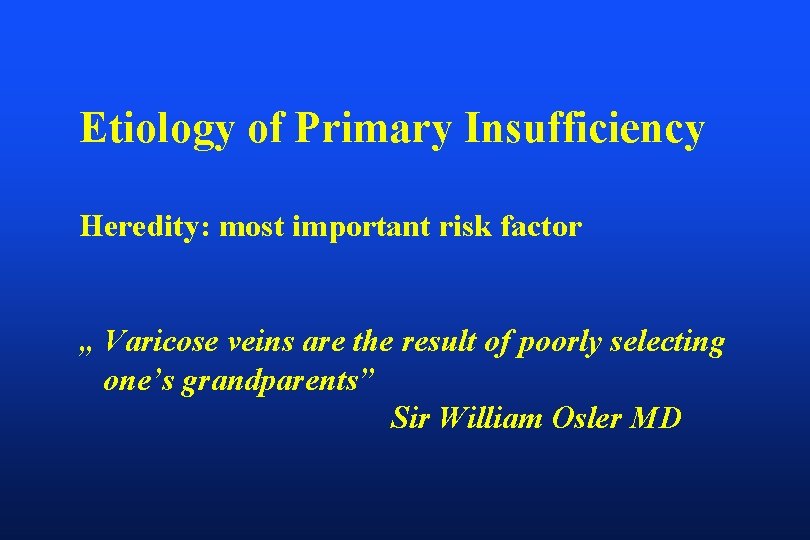 Etiology of Primary Insufficiency Heredity: most important risk factor „ Varicose veins are the