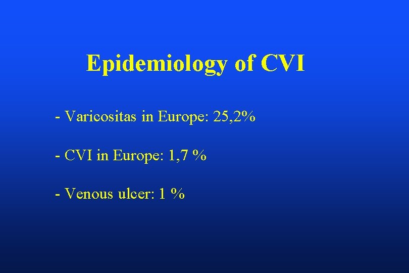 Epidemiology of CVI - Varicositas in Europe: 25, 2% - CVI in Europe: 1,