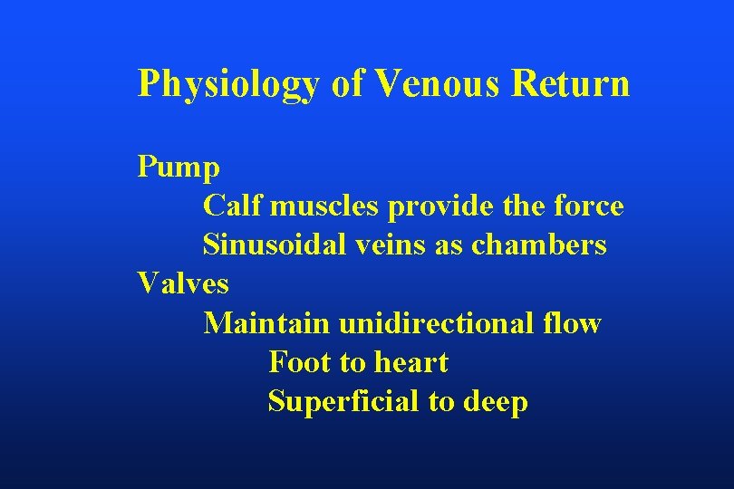Physiology of Venous Return Pump Calf muscles provide the force Sinusoidal veins as chambers Physiology of Venous Return Pump Calf muscles provide the force Sinusoidal veins as chambers