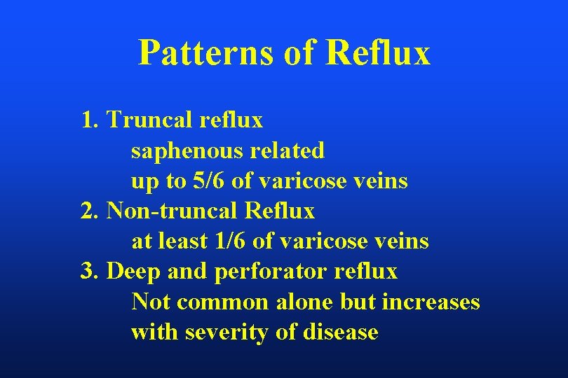 Patterns of Reflux 1. Truncal reflux saphenous related up to 5/6 of varicose veins