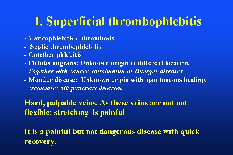 I. Superficial thrombophlebitis - Varicophlebitis / -thrombosis - Septic thrombophlebitis - Catether phlebitis -