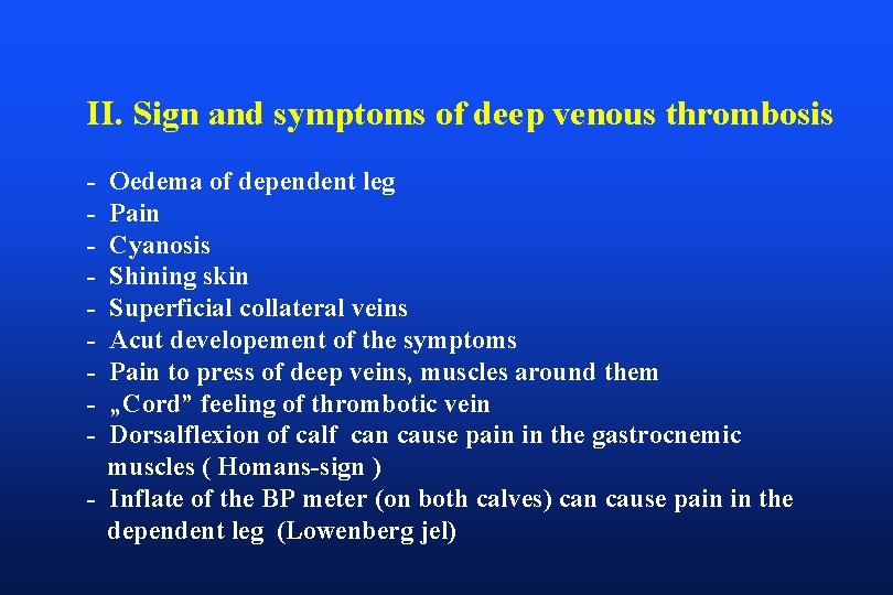 II. Sign and symptoms of deep venous thrombosis - Oedema of dependent leg Pain