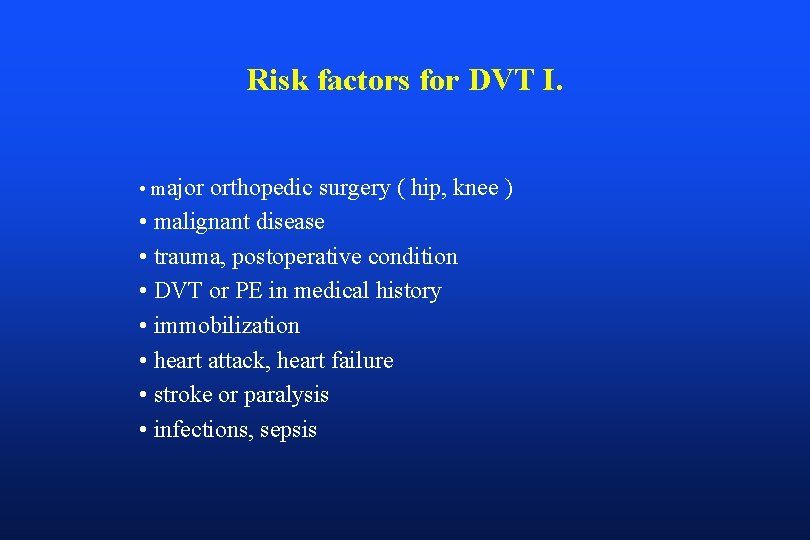 Risk factors for DVT I. • major orthopedic surgery ( hip, knee ) •