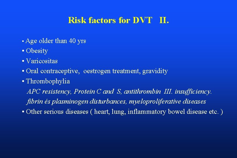 Risk factors for DVT II. • Age older than 40 yrs • Obesity •