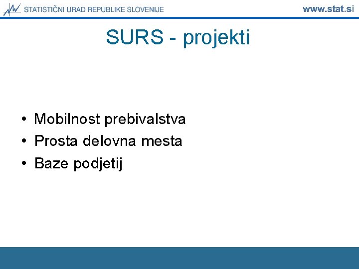 SURS - projekti • Mobilnost prebivalstva • Prosta delovna mesta • Baze podjetij SURS - projekti • Mobilnost prebivalstva • Prosta delovna mesta • Baze podjetij