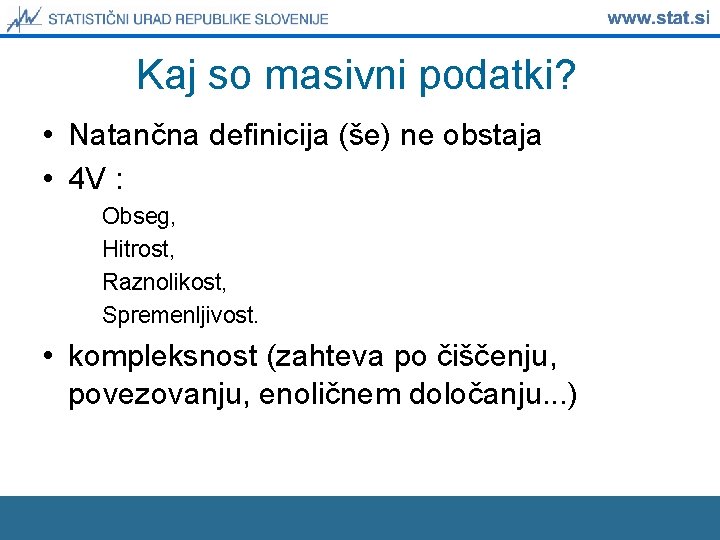 Kaj so masivni podatki? • Natančna definicija (še) ne obstaja • 4 V : Kaj so masivni podatki? • Natančna definicija (še) ne obstaja • 4 V :