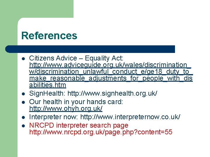 References l l l Citizens Advice – Equality Act: http: //www. adviceguide. org. uk/wales/discrimination_