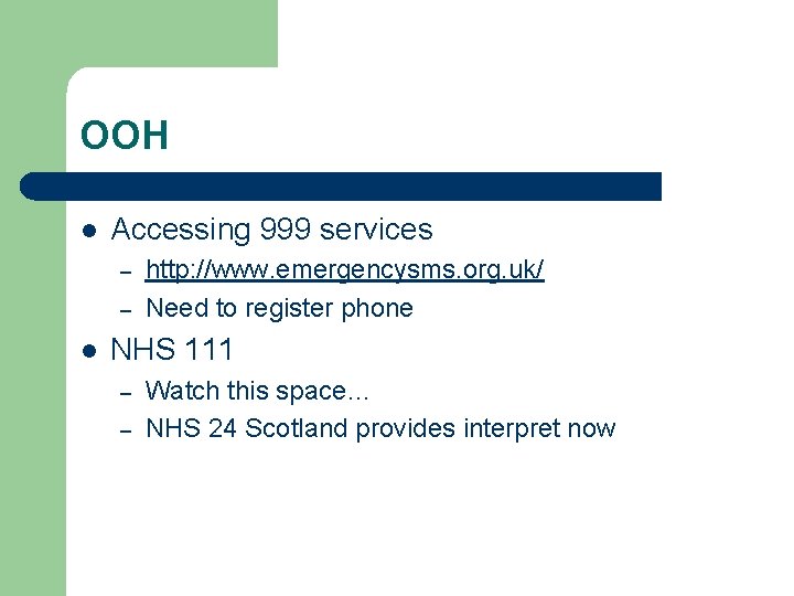 OOH l Accessing 999 services – – l http: //www. emergencysms. org. uk/ Need