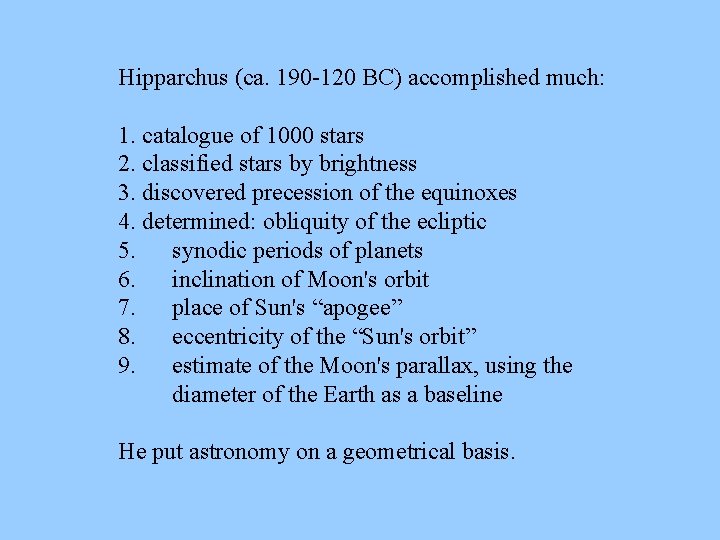 Hipparchus (ca. 190 -120 BC) accomplished much: 1. catalogue of 1000 stars 2. classified