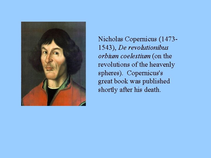 Nicholas Copernicus (14731543), De revolutionibus orbium coelestium (on the revolutions of the heavenly spheres).