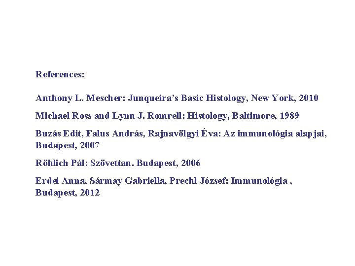 References: Anthony L. Mescher: Junqueira’s Basic Histology, New York, 2010 Michael Ross and Lynn