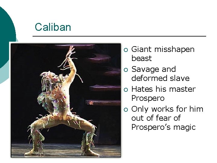 Caliban ¡ ¡ Giant misshapen beast Savage and deformed slave Hates his master Prospero