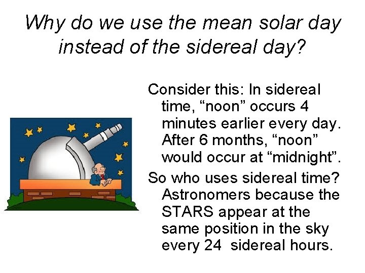 Why do we use the mean solar day instead of the sidereal day? Consider