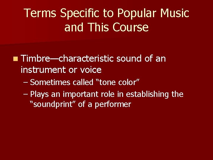 Terms Specific to Popular Music and This Course n Timbre—characteristic instrument or voice sound