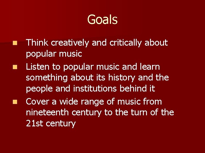 Goals Think creatively and critically about popular music n Listen to popular music and
