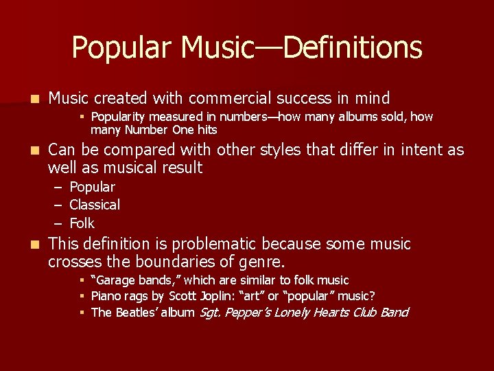 Popular Music—Definitions n Music created with commercial success in mind § Popularity measured in