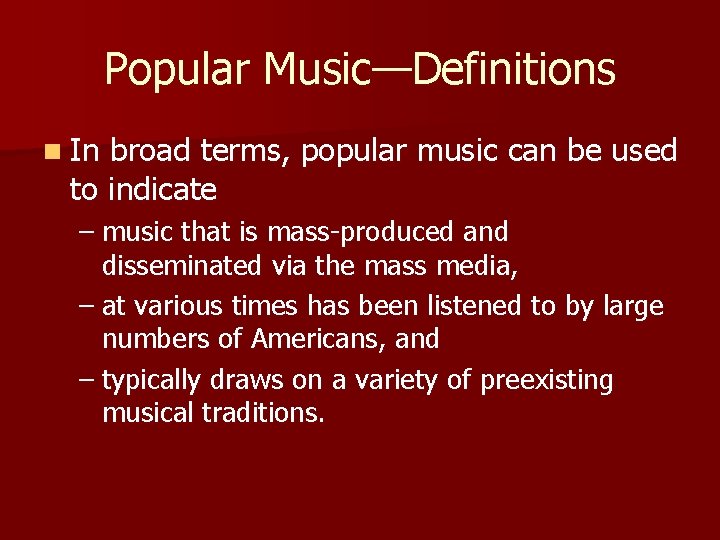 Popular Music—Definitions n In broad terms, popular music can be used to indicate –