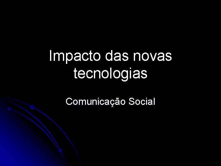 Impacto das novas tecnologias Comunicação Social 