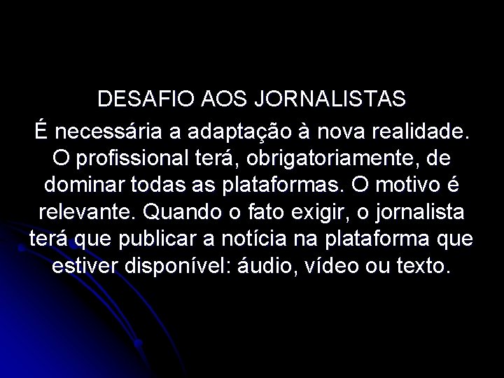 DESAFIO AOS JORNALISTAS É necessária a adaptação à nova realidade. O profissional terá, obrigatoriamente,