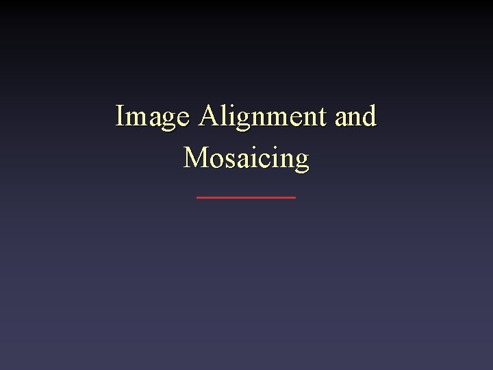 Image Alignment and Mosaicing 
