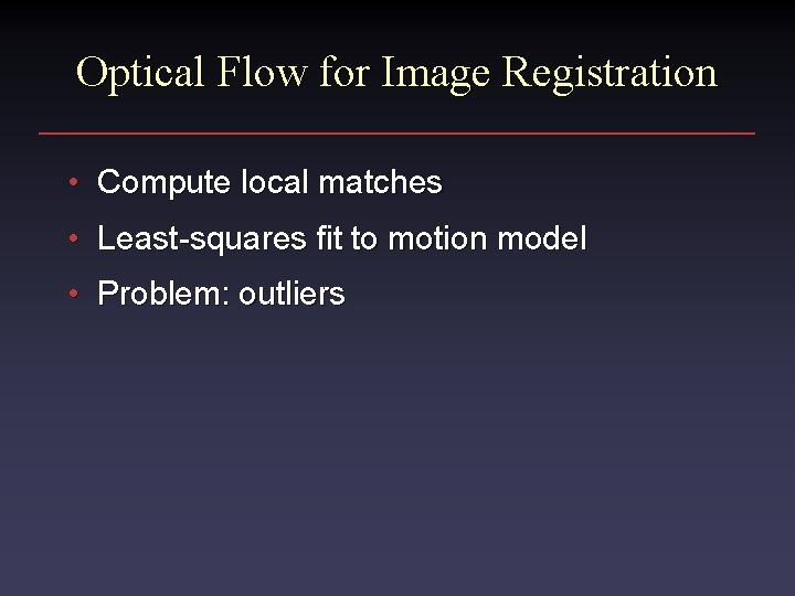 Optical Flow for Image Registration • Compute local matches • Least-squares fit to motion