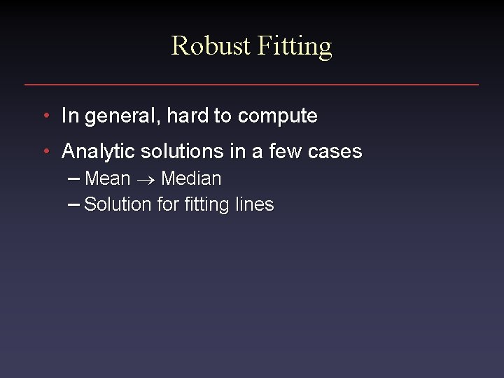 Robust Fitting • In general, hard to compute • Analytic solutions in a few