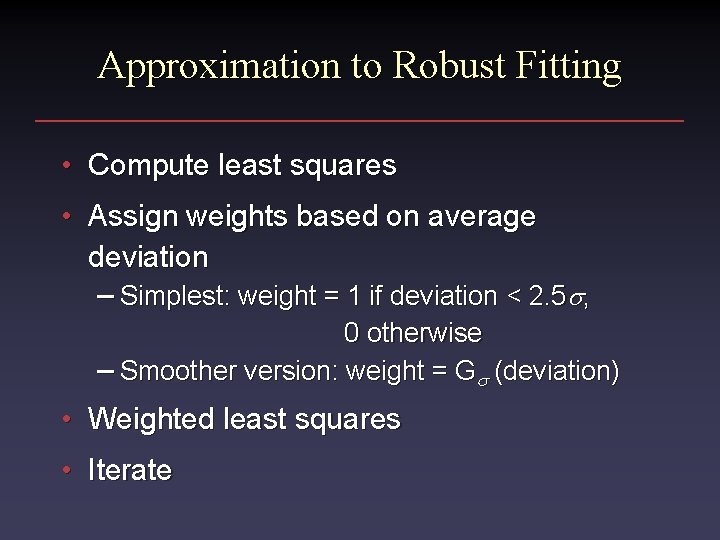 Approximation to Robust Fitting • Compute least squares • Assign weights based on average