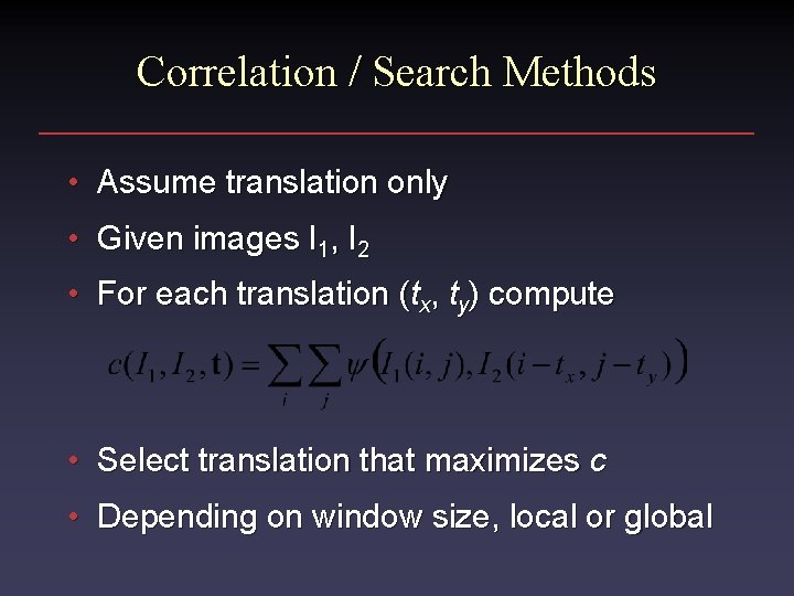 Correlation / Search Methods • Assume translation only • Given images I 1, I